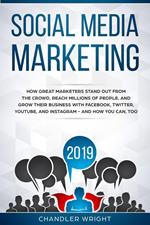 Social Media Marketing 2019: How Great Marketers Stand Out from The Crowd, Reach Millions of People, and Grow Their Business with Facebook, Twitter, YouTube, and Instagram - and How You Can, Too