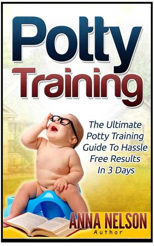 Potty Training: The Ultimate Potty Training Guide to Hassle Free Results in 3 Days