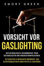 Vorsicht vor Gaslighting: Der gefährlichste Gehirnwäsche-Trick der Narzissten und anderer Manipulatoren. So schaffen es Menschen unbemerkt, das Selbstbewusstsein ihrer Opfer zu zerstören