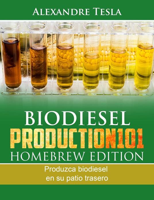 Biodiesel Production Homebrew Edition: Produzca biodiesel en su patio trasero