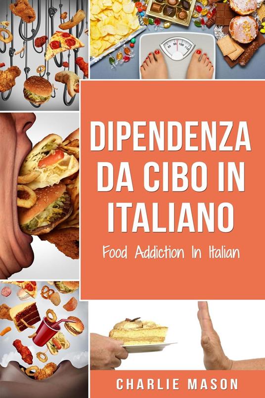 Dipendenza Da Cibo In italiano/ Food Addiction In Italian - Charlie Mason - ebook