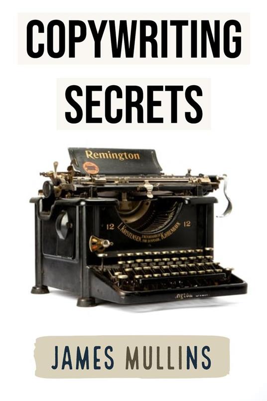 Copywriting Secrets How to Write Copy That Sells and Working Anywhere With Your Own Freelance Copywriting Business