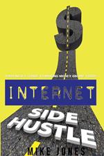 Internet Side Hustle: Your No B.S. Guide to Making Money Online Today
