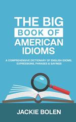 The Big Book of American Idioms: A Comprehensive Dictionary of English Idioms, Expressions, Phrases & Sayings