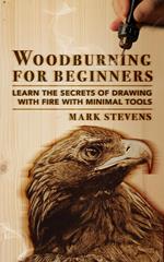 Woodburning for Beginners: Learn the Secrets of Drawing With Fire With Minimal Tools