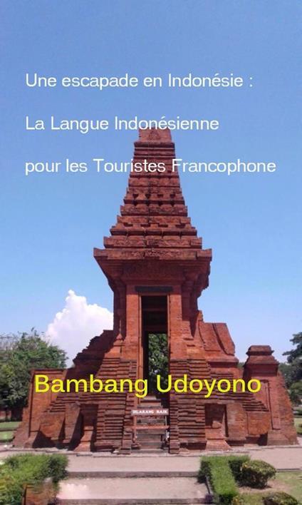 Une Escapade en Indonesie : La Langue Indonesienne pour les Touristes Francophone.