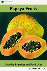 Papaya Fruits: Growing Practices and Food Uses