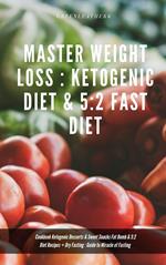 Master Weight Loss : Ketogenic Diet & 5:2 Fast Diet Cookbook Ketogenic Desserts & Sweet Snacks Fat Bomb & 5:2 Diet Recipes + Dry Fasting : Guide to Miracle of Fasting
