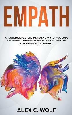 Empath: A Psychologist's Emotional Healing and Survival Guide for Empaths and Highly Sensitive People - Overcome Fears and Develop Your Gift - Alex C Wolf - cover