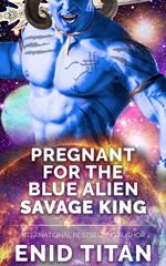 Pregnant For The Blue Alien Savage King: Steamy Sci Fi Romance