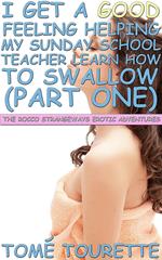 I Get A Good Feeling Helping My Sunday School Teacher Learn How To Swallow (Part One)