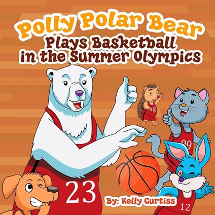 Polly Polar Bear Plays Basketball In The Summer Olympics - Kelly Curtiss - ebook