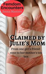 Claimed by Julies Mom: From one Girl's Friend-zone to Her Mother's Toybox
