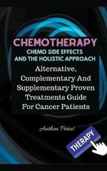 Chemotherapy Chemo Side Effects And The Holistic Approach: Alternative, Complementary And Supplementary Proven Treatments Guide For Cancer Patients