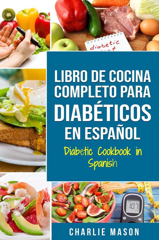 Libro de cocina completo para diabéticos en español/ Diabetic cookbook in  spanish - Mason, Charlie - Ebook in inglese - EPUB2 con DRMFREE | IBS