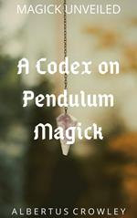 A Codex on Pendulum Magick