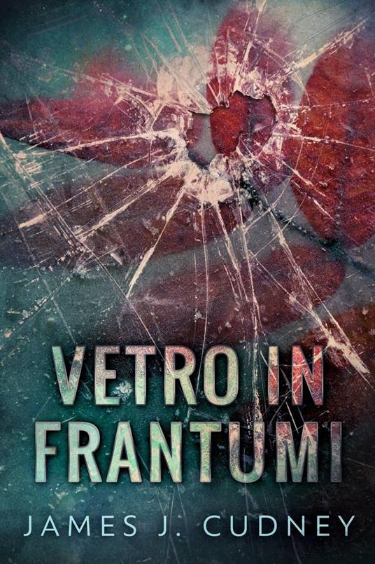 Vetro In Frantumi - James J. Cudney - ebook