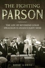 The Fighting Parson: The Life of Reverend Leslie Spracklin (Canada’s Eliot Ness)