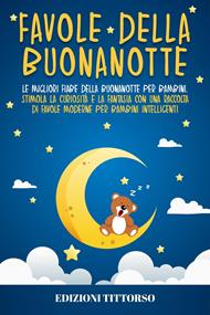 Favole della Buonanotte: Le Migliori Fiabe della Buonanotte per Bambini. Stimola la Curiosità e la Fantasia con una Raccolta di Favole Moderne per Bambini Intelligenti