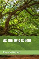 As the Twig Is Bent
