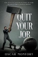 Quit Your Job: How to Live Out Your Dreams, Pursue The Work You Love & Achieve Financial Freedom