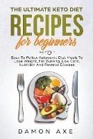 The Ultimate keto Diet Recipes For Beginners Delicious Ketogenic Diet Meals To Lose Weight, Fat Burning, Low Carb, Nutrition And Reverse Disease - Damon Axe - cover