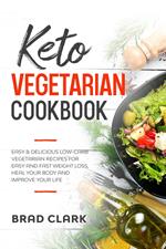 Keto Vegetarian Cookbook: Easy & Delicious Low-Carb Vegetarian Recipes for Easy and Fast Weight Loss, Heal your Body and Improve your Life