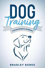 Dog Training for Beginners & Dummies: Raise Your Pet with Confidence