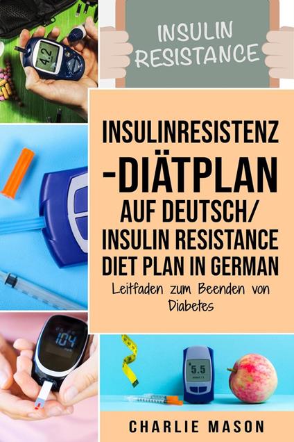 Insulinresistenz-Diätplan Auf Deutsch/ Insulin resistance diet plan In German: Leitfaden zum Beenden von Diabetes