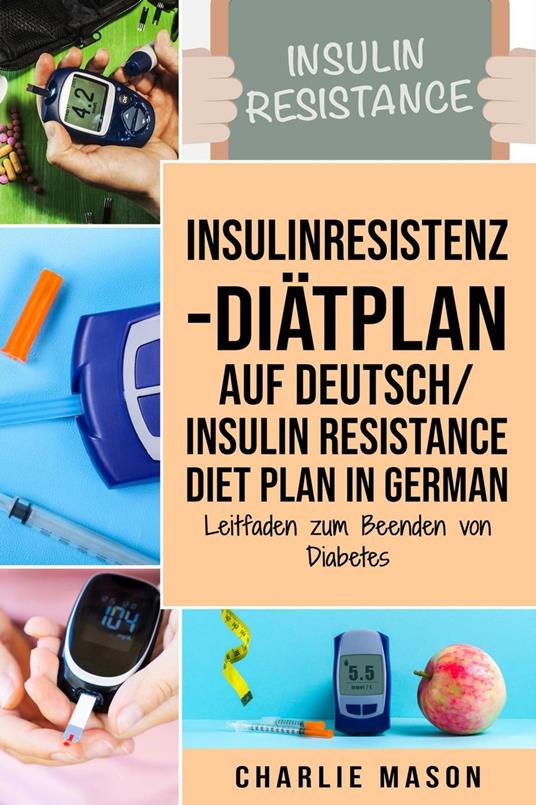 Insulinresistenz-Diätplan Auf Deutsch/ Insulin resistance diet plan In German: Leitfaden zum Beenden von Diabetes