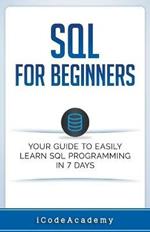 SQL: For Beginners: Your Guide To Easily Learn SQL Programming in 7 Days