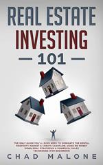 Real Estate Investing 101: The Only Guide You’ll Ever Need To Dominate The Rental Property Market & Create Cashflow, Using No Money Down Deal Strategies & Powerful Sales Techniques (For Beginners)