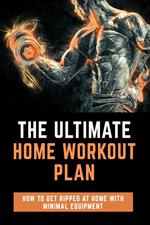 The Ultimate Home Workout Plan - How to get ripped at home with minimal equipment
