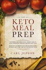 The Keto Meal Prep: Ketogenic Diet Meal Plan - Weight Loss at Your Fingertips Through the Keto Diet Plan: Based on the Benefits of the Ketogenic Diet, Ketosis, Low Carb, Low Fat, Ketone Diet Plan