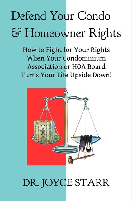 Defend Your Condo & Homeowner Rights: How to Fight for Your Rights When Your Condominium Association or HOA Board Turns Your Life Upside Down!