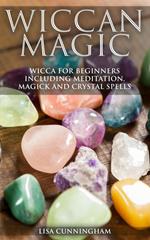Wiccan Magic Wicca For Beginners including Meditation, Magick and Crystal Spells