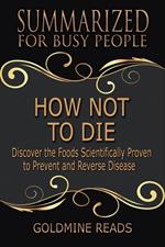How Not to Die - Summarized for Busy People: Discover the Foods Scientifically Proven to Prevent and Reverse Disease: Based on the Book by Michael Greger and Gene Stone