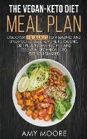 The Vegan-Keto Diet Meal Plan: Unexpected Uses for the Ketogenic Diet Recipes - Amy Moore - cover