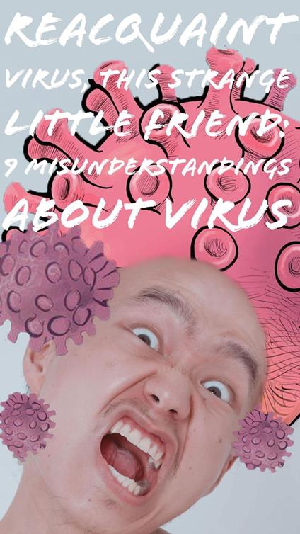 Reacquaint Virus, This Strange Little Friend: 9 Misunderstandings About Virus