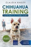 Chihuahua Training: Dog Training for Your Chihuahua Puppy - Claudia Kaiser - cover