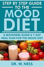 Step by Step Guide to the Mood Diet: A Beginners Guide and 7-Day Meal Plan for the Mood Diet