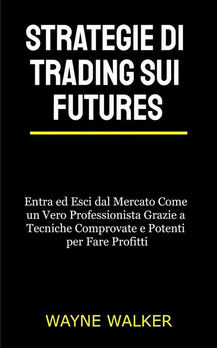 Strategie di Trading sui Futures - Wayne Walker - ebook