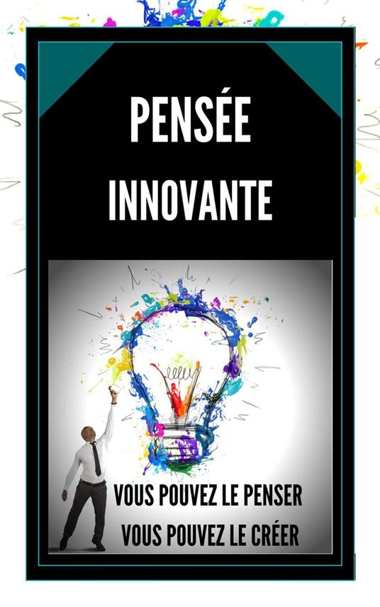 La Pensée Innovante Vous Pouvez le Penser, Vous Pouvez le Créer