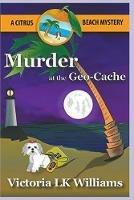 Murder at the GeoCache - Victoria Lk Williams - cover