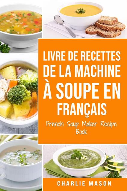 livre de recettes de la machine à soupe En français/ French Soup Maker Recipe Book