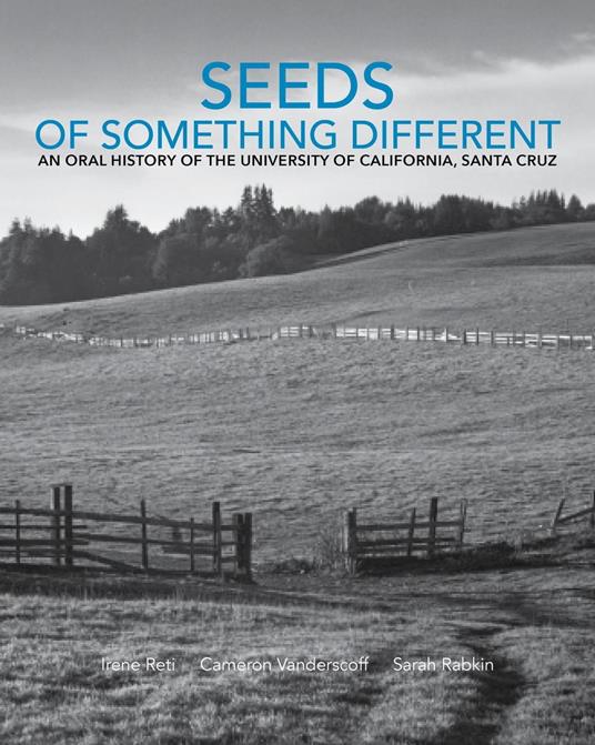 Seeds of Something Different: An Oral History of the University of California, Santa Cruz