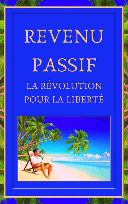 Revenu Passif La Révolution Pour la Liberté