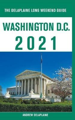 Washington, D.C. - The Delaplaine 2021 Long Weekend Guide - Andrew Delaplaine - cover