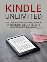 Kindle Unlimited: The Ultimate Guide That Will Answer All of Your Questions Before You Buy a Kindle Unlimited Subscription