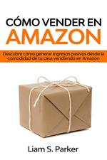 Cómo Vender en Amazon: Descubre Cómo Generar Ingresos Pasivos Desde la Comodidad de tu Casa Vendiendo en Amazon